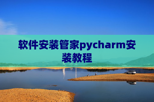 软件安装管家pycharm安装教程